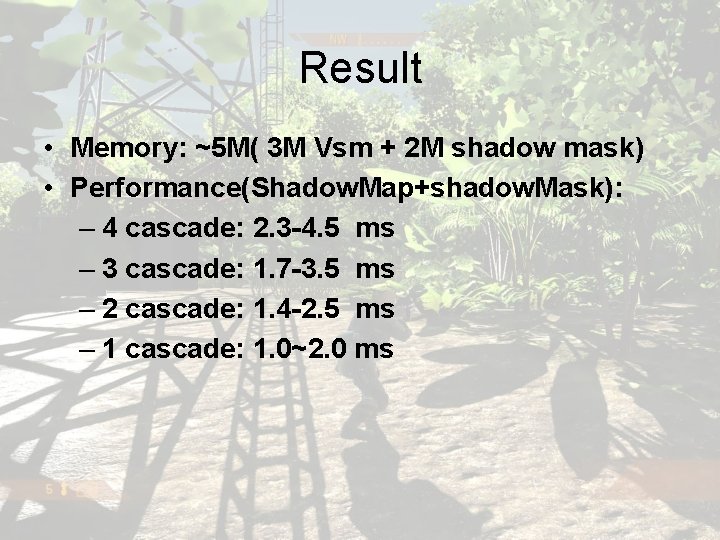 Result • Memory: ~5 M( 3 M Vsm + 2 M shadow mask) •