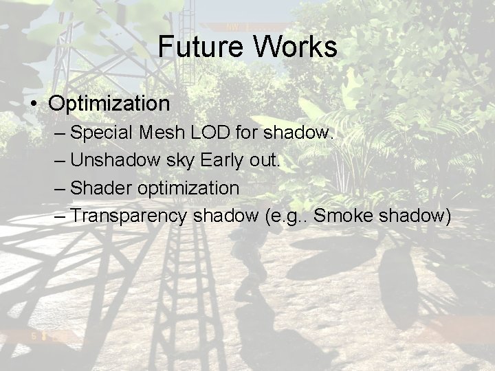 Future Works • Optimization – Special Mesh LOD for shadow. – Unshadow sky Early