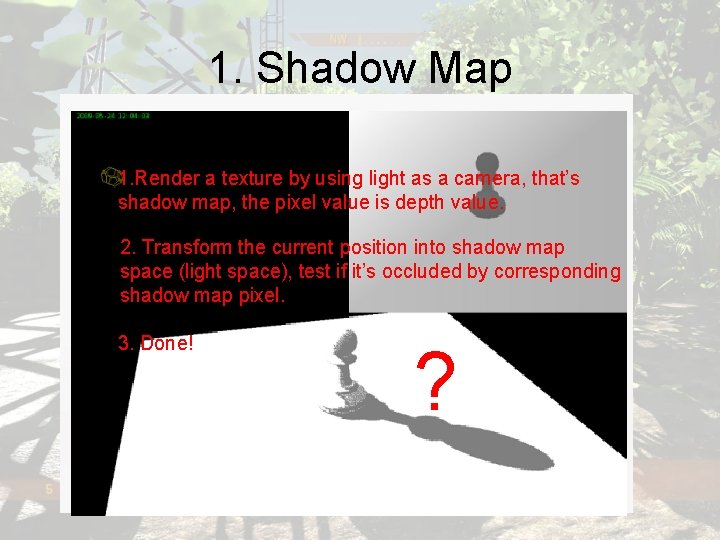 1. Shadow Map 1. Render a texture by using light as a camera, that’s