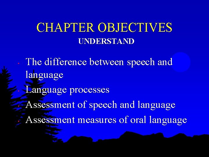 CHAPTER OBJECTIVES UNDERSTAND • • The difference between speech and language Language processes Assessment CHAPTER OBJECTIVES UNDERSTAND • • The difference between speech and language Language processes Assessment