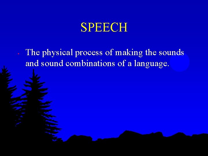 SPEECH • The physical process of making the sounds and sound combinations of a SPEECH • The physical process of making the sounds and sound combinations of a