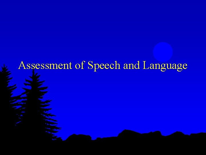 Assessment of Speech and Language Assessment of Speech and Language
