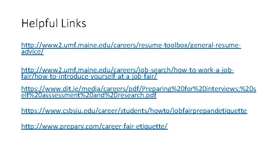 Helpful Links http: //www 2. umf. maine. edu/careers/resume-toolbox/general-resumeadvice/ http: //www 2. umf. maine. edu/careers/job-search/how-to-work-a-jobfair/how-to-introduce-yourself-at-a-job-fair/