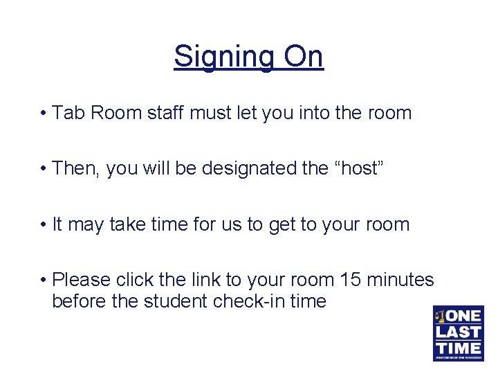 Signing On • Tab Room staff must let you into the room • Then,