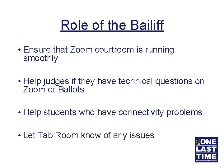 Role of the Bailiff • Ensure that Zoom courtroom is running smoothly • Help