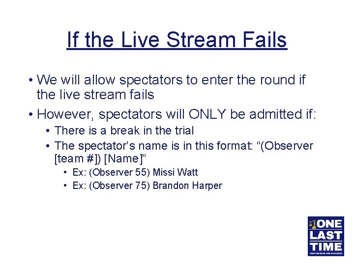 If the Live Stream Fails • We will allow spectators to enter the round