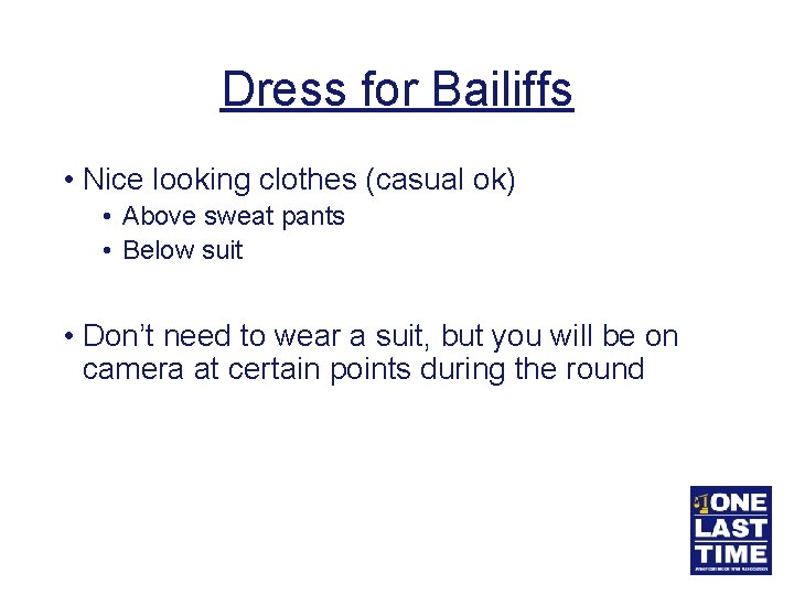 Dress for Bailiffs • Nice looking clothes (casual ok) • Above sweat pants •