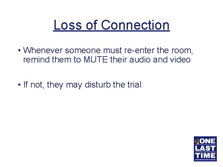 Loss of Connection • Whenever someone must re-enter the room, remind them to MUTE
