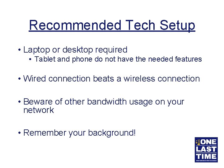 Recommended Tech Setup • Laptop or desktop required • Tablet and phone do not