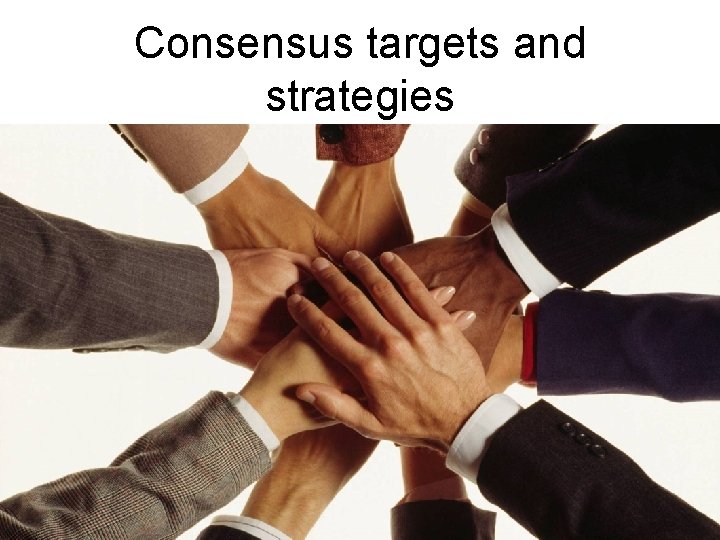 Consensus targets and strategies 