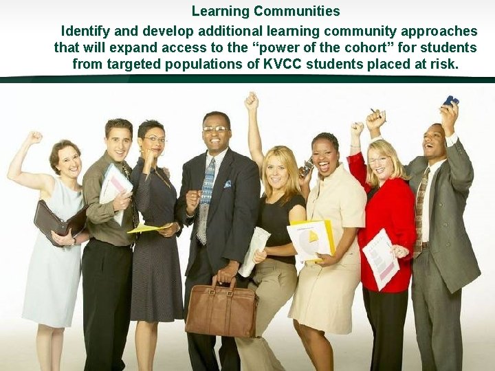 Learning Communities Identify and develop additional learning community approaches that will expand access to