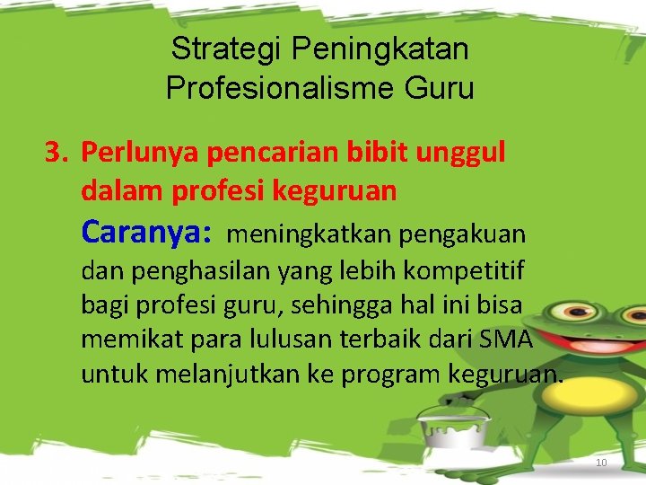 Strategi Peningkatan Profesionalisme Guru 3. Perlunya pencarian bibit unggul dalam profesi keguruan Caranya: meningkatkan