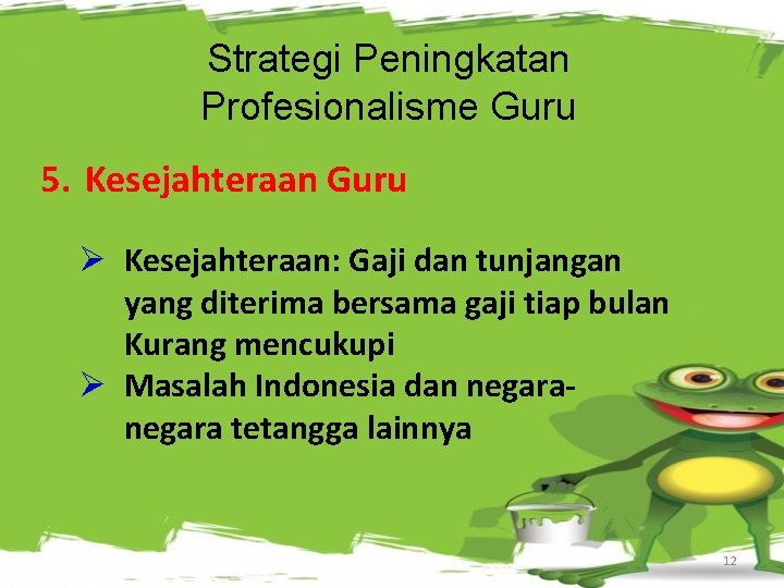 Strategi Peningkatan Profesionalisme Guru 5. Kesejahteraan Guru Ø Kesejahteraan: Gaji dan tunjangan yang diterima