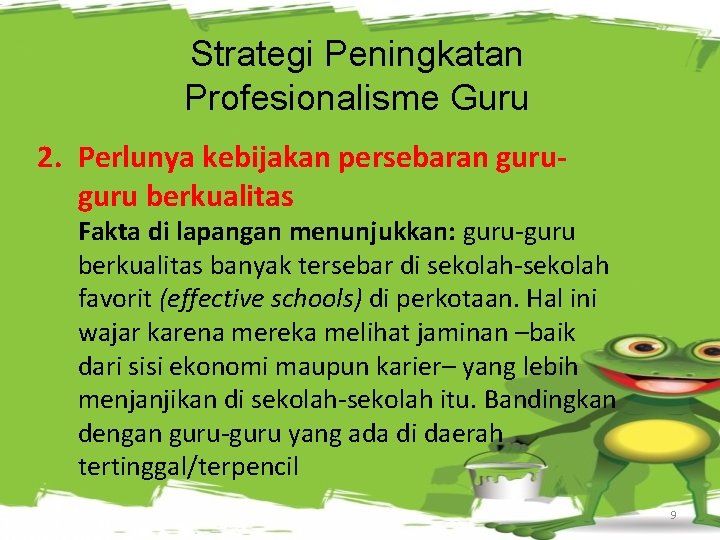 Strategi Peningkatan Profesionalisme Guru 2. Perlunya kebijakan persebaran guru berkualitas Fakta di lapangan menunjukkan: