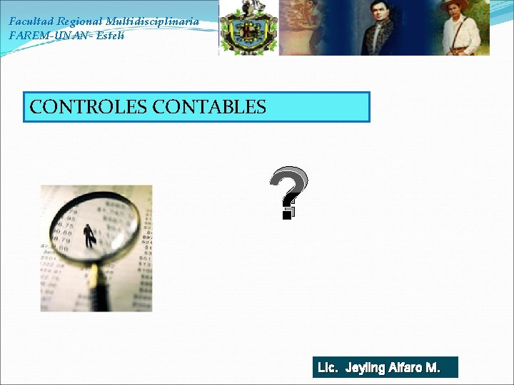 Facultad Regional Multidisciplinaria FAREM-UNAN- Estelí CONTROLES CONTABLES ? Lic. Jeyling Alfaro M. 