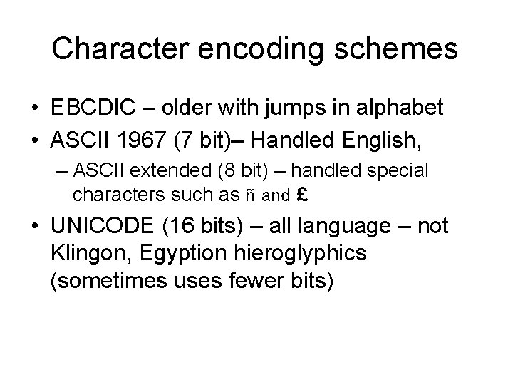Character encoding schemes • EBCDIC – older with jumps in alphabet • ASCII 1967