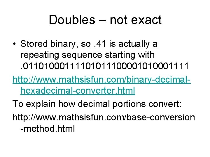 Doubles – not exact • Stored binary, so. 41 is actually a repeating sequence