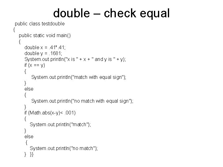 double – check equal public class testdouble { public static void main() { double