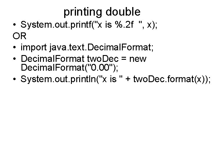 printing double • System. out. printf("x is %. 2 f ", x); OR •