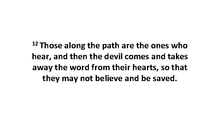 12 Those along the path are the ones who hear, and then the devil