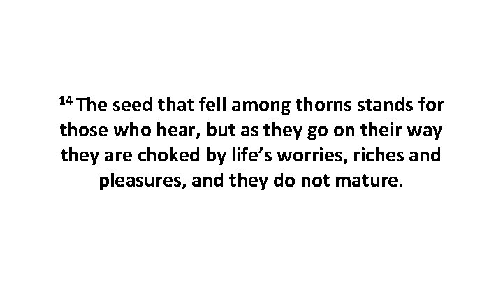14 The seed that fell among thorns stands for those who hear, but as