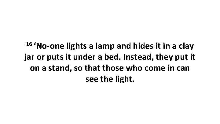 16 ‘No-one lights a lamp and hides it in a clay jar or puts