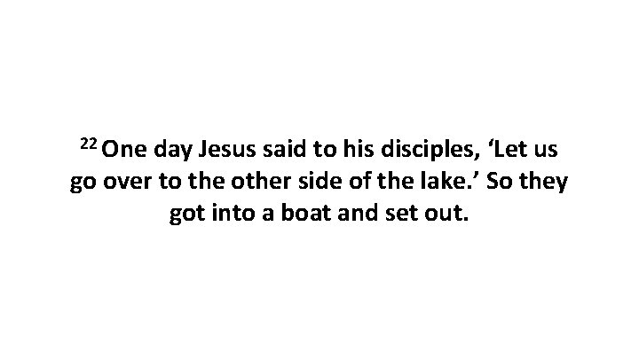 22 One day Jesus said to his disciples, ‘Let us go over to the