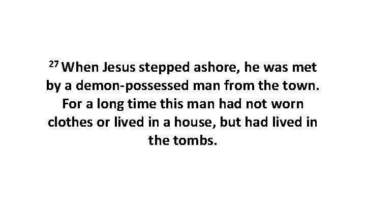 27 When Jesus stepped ashore, he was met by a demon-possessed man from the