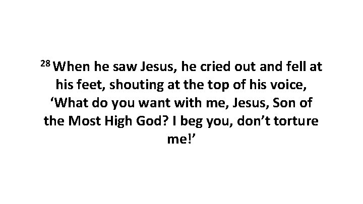 28 When he saw Jesus, he cried out and fell at his feet, shouting