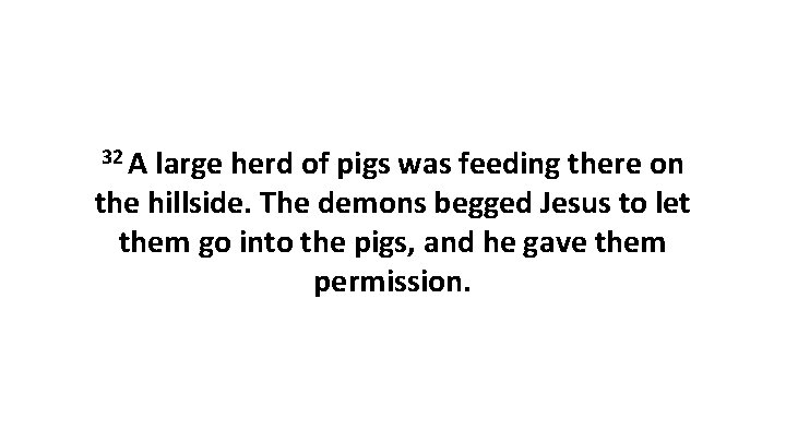 32 A large herd of pigs was feeding there on the hillside. The demons
