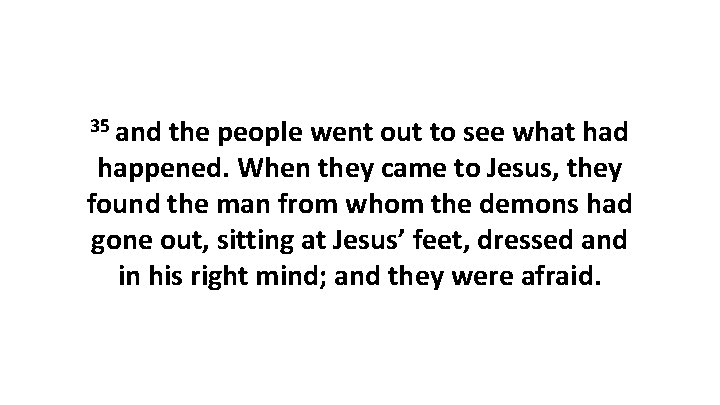 35 and the people went out to see what had happened. When they came