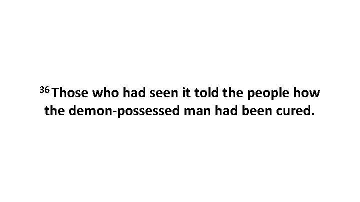 36 Those who had seen it told the people how the demon-possessed man had