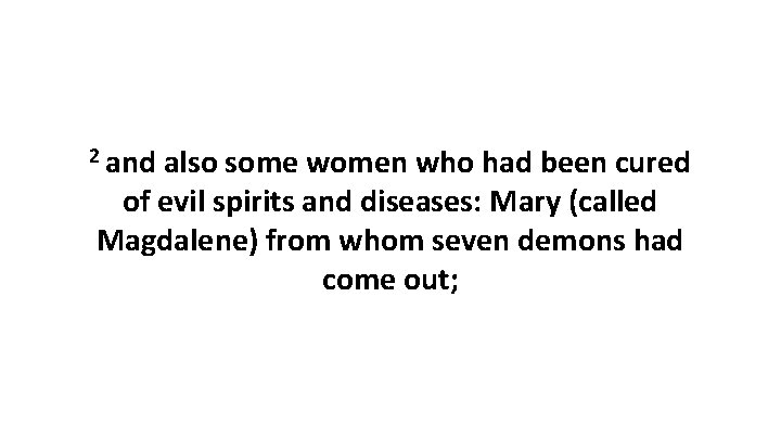 2 and also some women who had been cured of evil spirits and diseases: