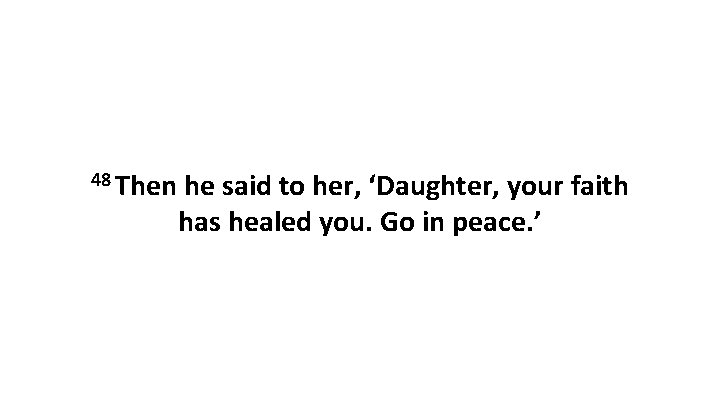 48 Then he said to her, ‘Daughter, your faith has healed you. Go in
