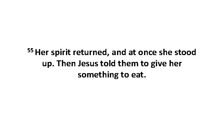 55 Her spirit returned, and at once she stood up. Then Jesus told them