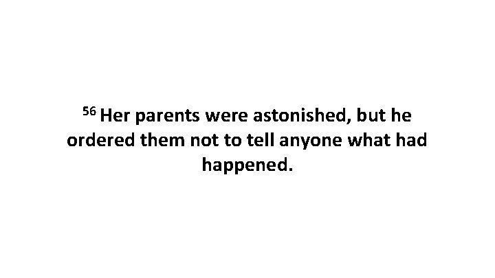 56 Her parents were astonished, but he ordered them not to tell anyone what