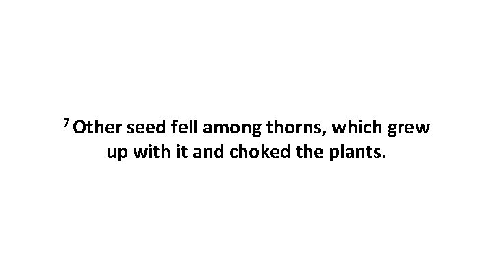7 Other seed fell among thorns, which grew up with it and choked the