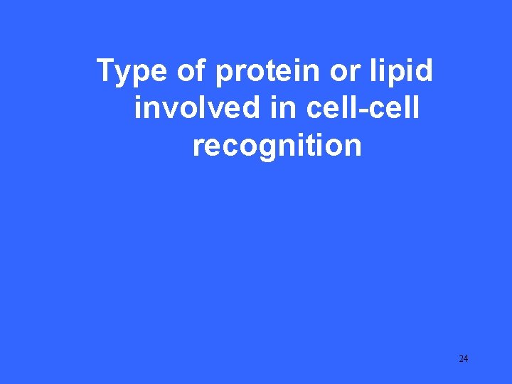 III 10 Type of protein or lipid involved in cell-cell recognition 24 