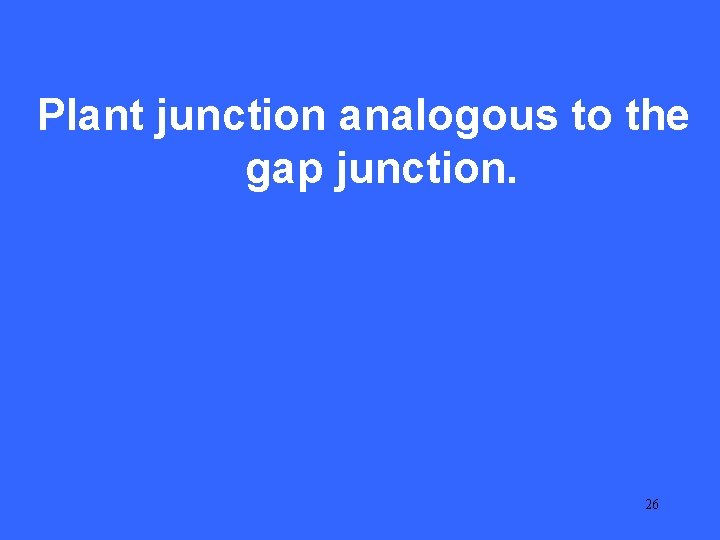 III 15 Plant junction analogous to the gap junction. 26 