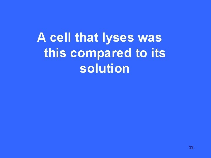 IV 5 A cell that lyses was this compared to its solution 32 
