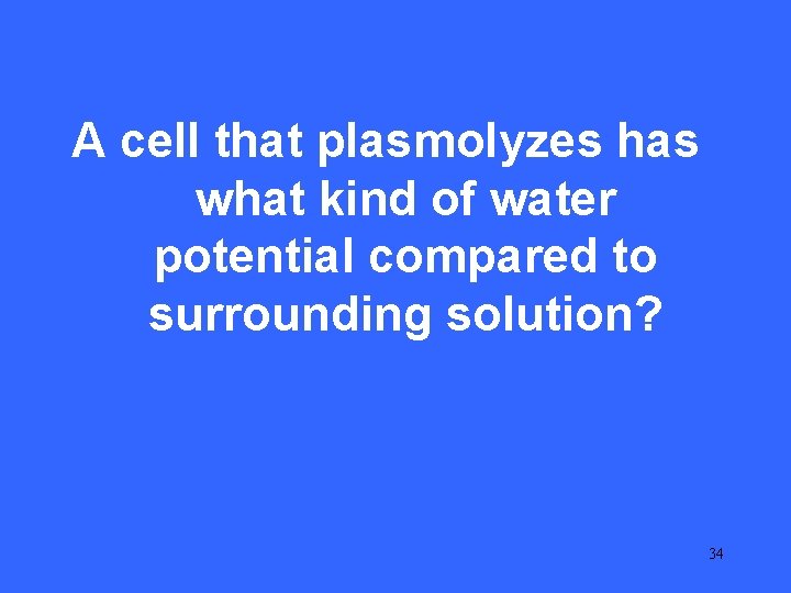 IV 10 A cell that plasmolyzes has what kind of water potential compared to