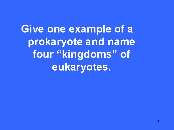 I 10 Give one example of a prokaryote and name four “kingdoms” of eukaryotes.