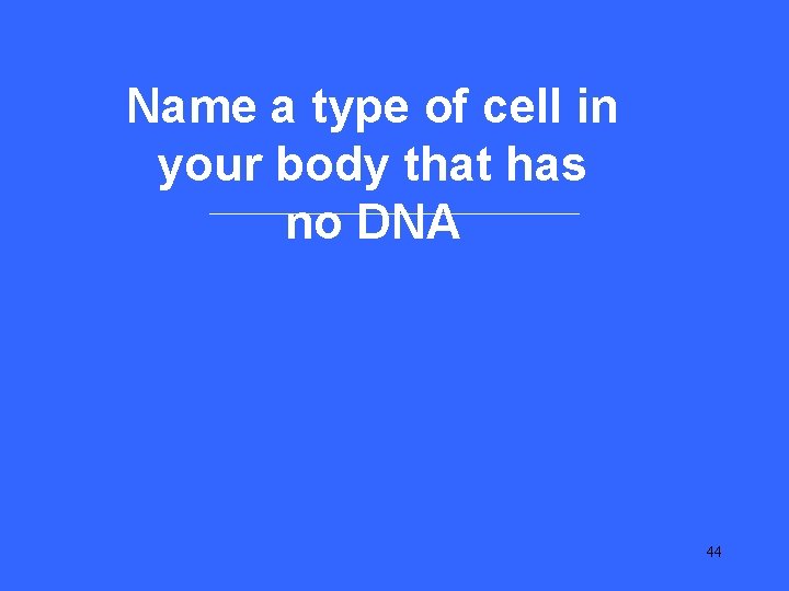 V 10 Name a type of cell in your body that has no DNA