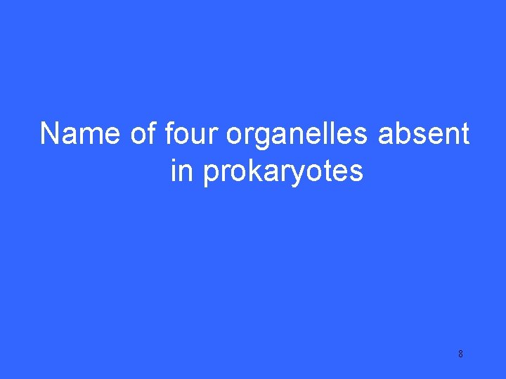 I 20 Name of four organelles absent in prokaryotes 8 