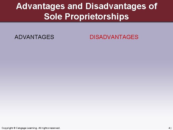 Advantages and Disadvantages of Sole Proprietorships ADVANTAGES Copyright © Cengage Learning. All rights reserved.