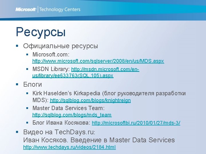 Ресурсы § Официальные ресурсы § Microsoft. com: http: //www. microsoft. com/sqlserver/2008/en/us/MDS. aspx § MSDN