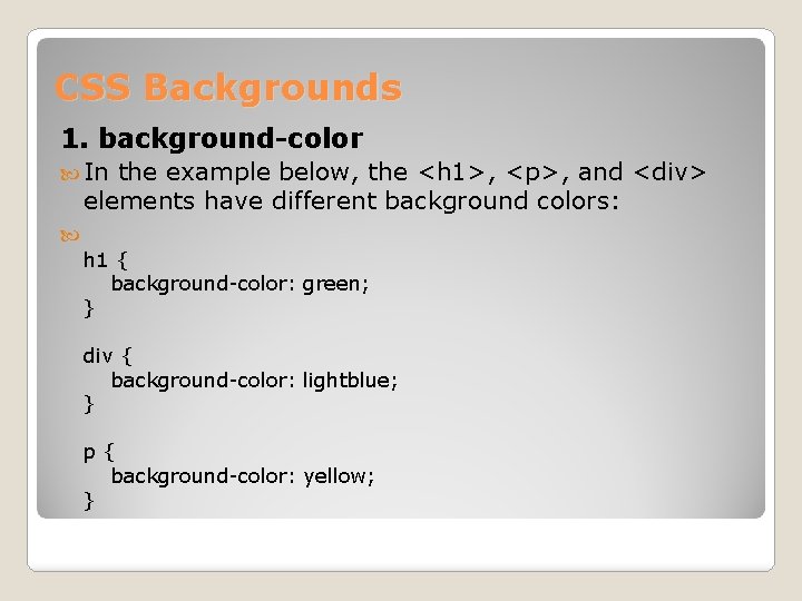 CSS Backgrounds 1. background-color In the example below, the <h 1>, <p>, and <div>