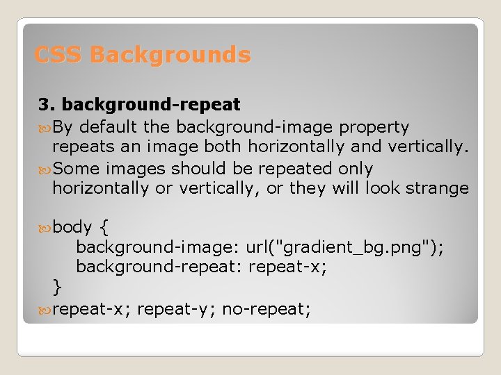CSS Backgrounds 3. background-repeat By default the background-image property repeats an image both horizontally
