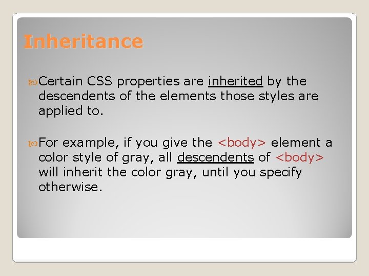 Inheritance Certain CSS properties are inherited by the descendents of the elements those styles