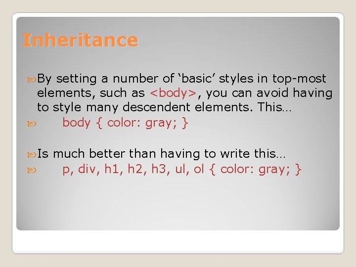 Inheritance By setting a number of ‘basic’ styles in top-most elements, such as <body>,